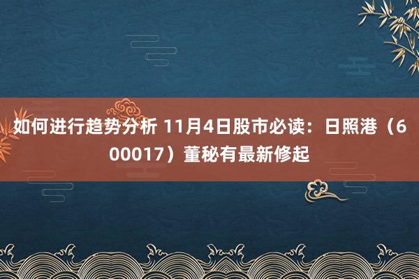 如何进行趋势分析 11月4日股市必读：日照港（600017）董秘有最新修起