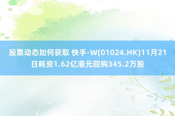 股票动态如何获取 快手-W(01024.HK)11月21日耗资1.62亿港元回购345.2万股