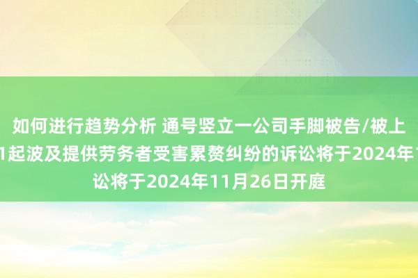 如何进行趋势分析 通号竖立一公司手脚被告/被上诉东说念主的1起波及提供劳务者受害累赘纠纷的诉讼将于2024年11月26日开庭