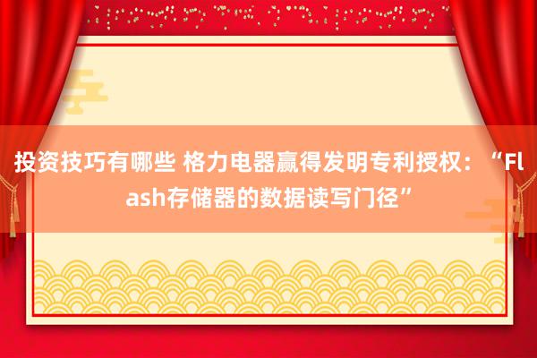 投资技巧有哪些 格力电器赢得发明专利授权：“Flash存储器的数据读写门径”