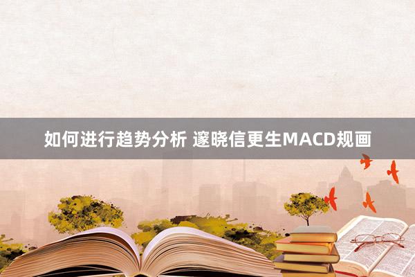 如何进行趋势分析 邃晓信更生MACD规画