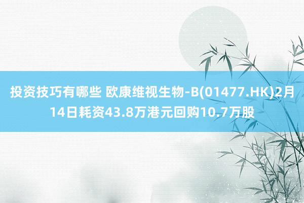 投资技巧有哪些 欧康维视生物-B(01477.HK)2月14日耗资43.8万港元回购10.7万股