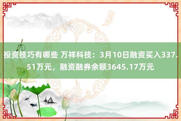 投资技巧有哪些 万祥科技：3月10日融资买入337.51万元，融资融券余额3645.17万元